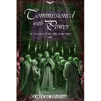 Commissioned with Power: An Overview of the Gifts of the Spirit by Gordon Lindsay 